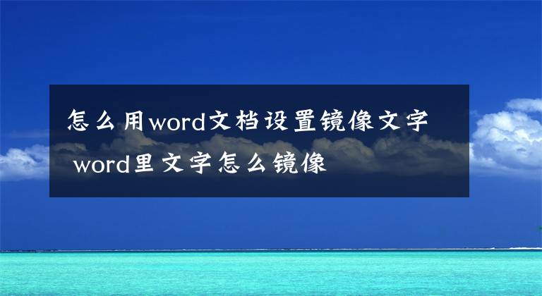 怎么用word文档设置镜像文字 word里文字怎么镜像