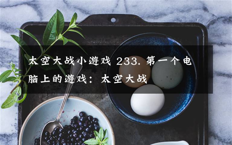 太空大战小游戏 233. 第一个电脑上的游戏：太空大战