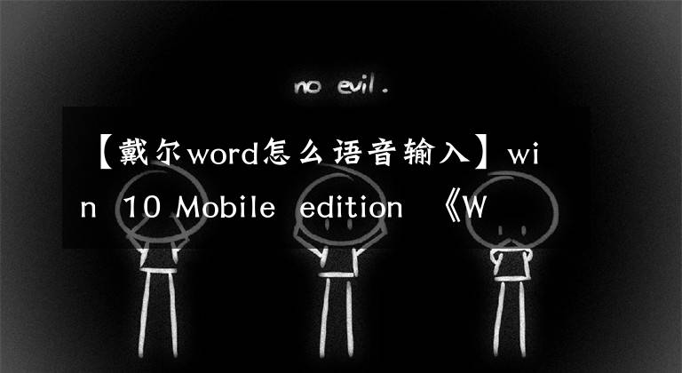 【戴尔word怎么语音输入】win 10 Mobile edition 《Word》的新功能：快速语音/写入命令