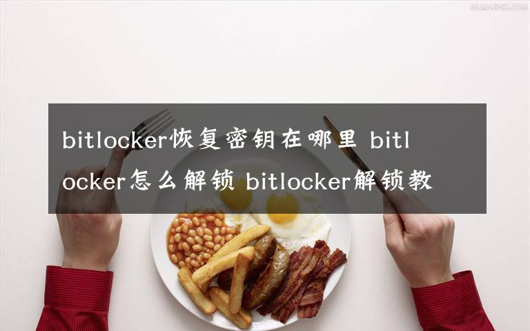 bitlocker恢复密钥在哪里 bitlocker怎么解锁 bitlocker解锁教程【图文】
