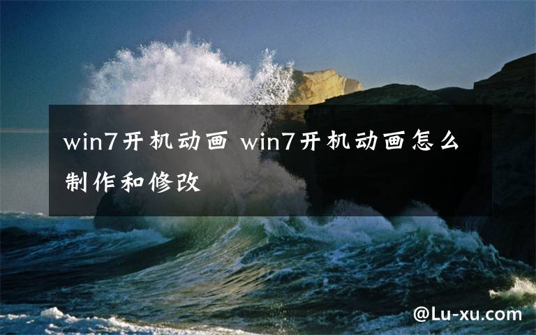 win7开机动画 win7开机动画怎么制作和修改