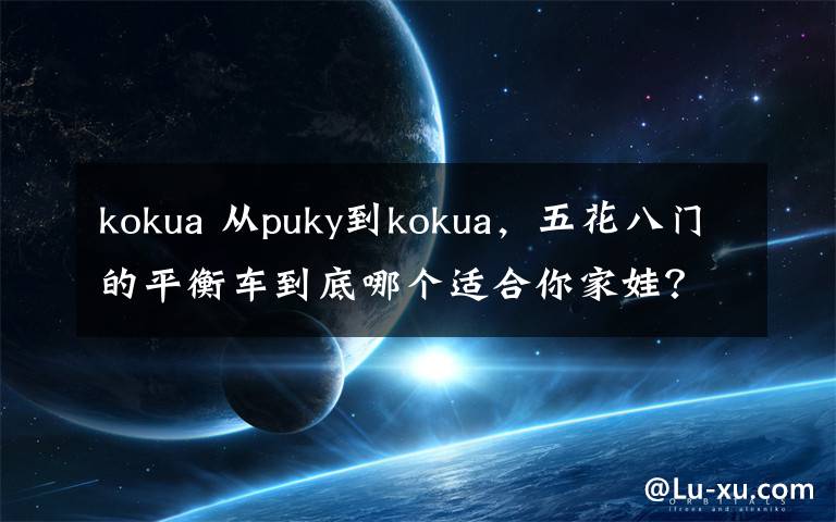 kokua 从puky到kokua，五花八门的平衡车到底哪个适合你家娃？