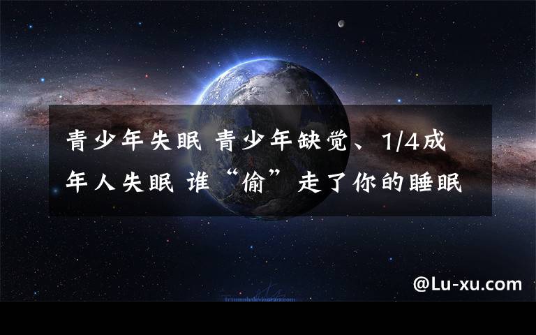 青少年失眠 青少年缺觉、1/4成年人失眠 谁“偷”走了你的睡眠？