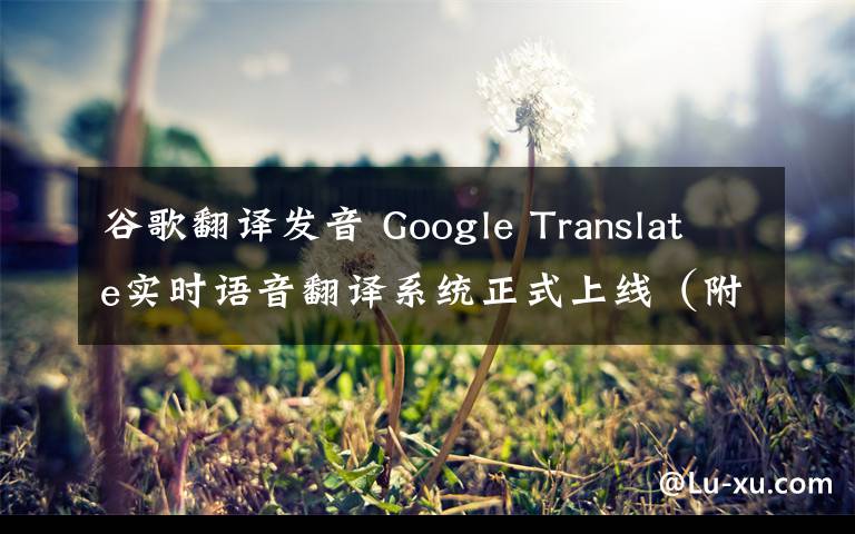 谷歌翻译发音 Google Translate实时语音翻译系统正式上线（附视频）