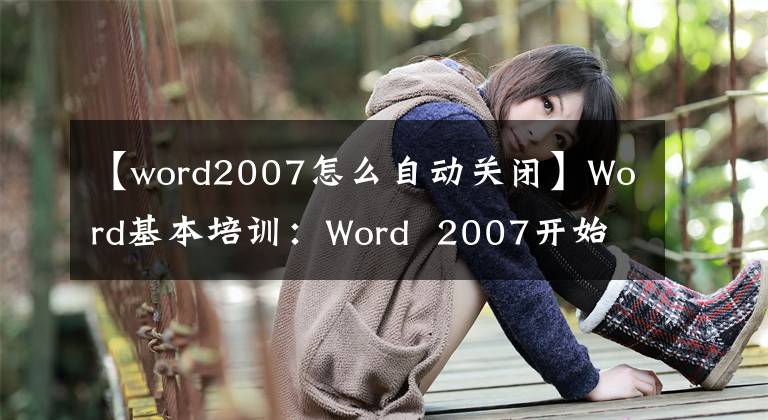 【word2007怎么自动关闭】Word基本培训：Word 2007开始和结束
