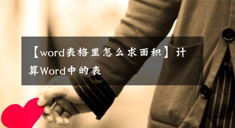 【word表格里怎么求面积】计算Word中的表