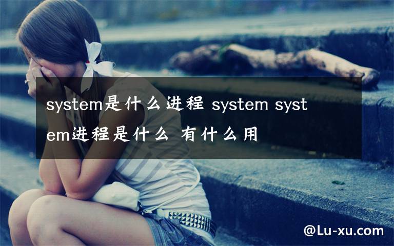 system是什么进程 system system进程是什么 有什么用