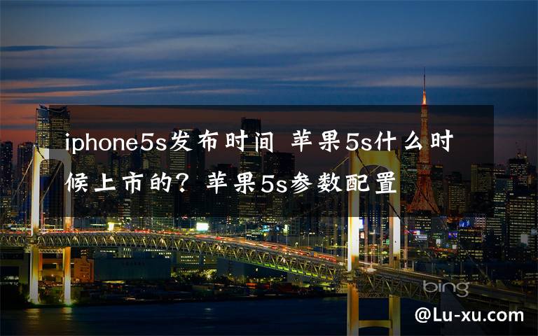 iphone5s发布时间 苹果5s什么时候上市的？苹果5s参数配置