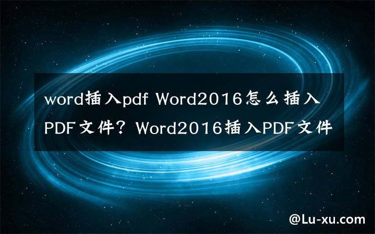 word插入pdf Word2016怎么插入PDF文件？Word2016插入PDF文件方法