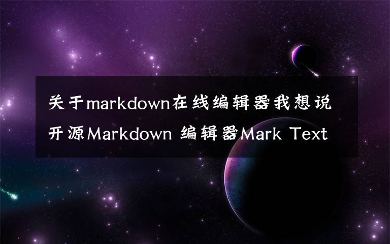 关于markdown在线编辑器我想说开源Markdown 编辑器Mark Text