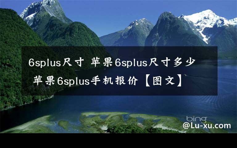 6splus尺寸 苹果6splus尺寸多少 苹果6splus手机报价【图文】