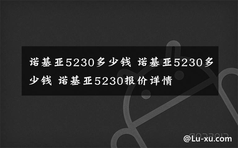 诺基亚5230多少钱 诺基亚5230多少钱 诺基亚5230报价详情