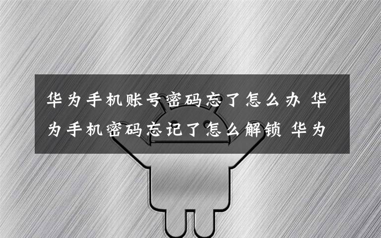 华为手机账号密码忘了怎么办 华为手机密码忘记了怎么解锁 华为手机密码忘了解决方法【图文】