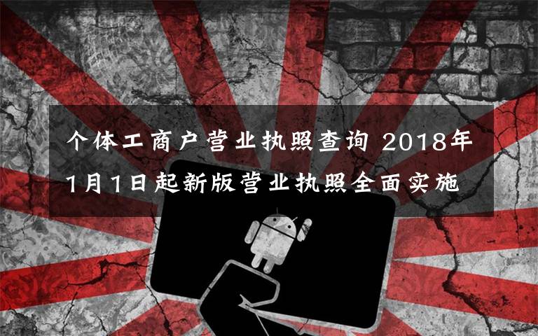 个体工商户营业执照查询 2018年1月1日起新版营业执照全面实施　谁需要换照？个体工商户咋办？