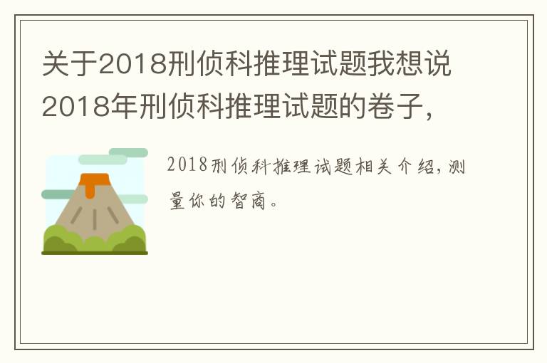 关于2018刑侦科推理试题我想说2018年刑侦科推理试题的卷子，下一个福尔摩斯就是你