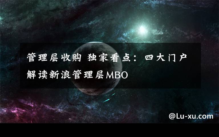 管理层收购 独家看点：四大门户解读新浪管理层MBO