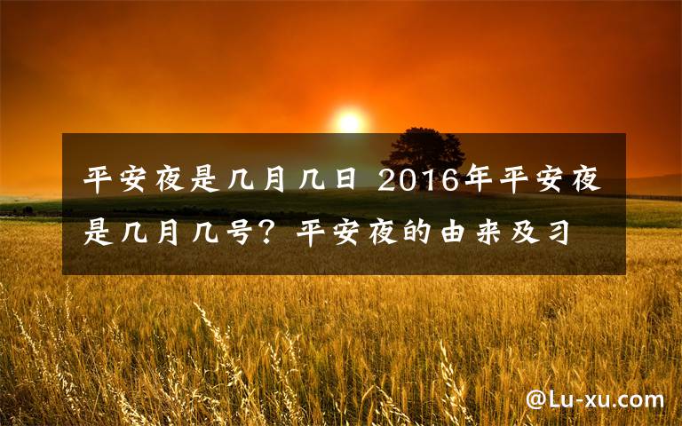 平安夜是几月几日 2016年平安夜是几月几号？平安夜的由来及习俗盘点