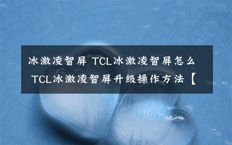 冰激凌智屏 TCL冰激凌智屏怎么 TCL冰激凌智屏升级操作方法【图文详解】