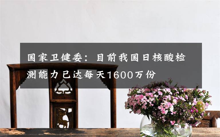 国家卫健委：目前我国日核酸检测能力已达每天1600万份