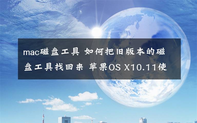 mac磁盘工具 如何把旧版本的磁盘工具找回来 苹果OS X10.11使用旧版磁盘工具