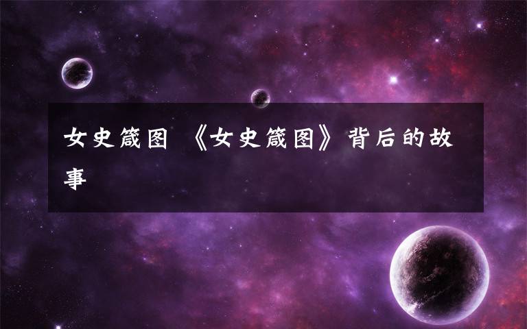 女史箴图 《女史箴图》背后的故事