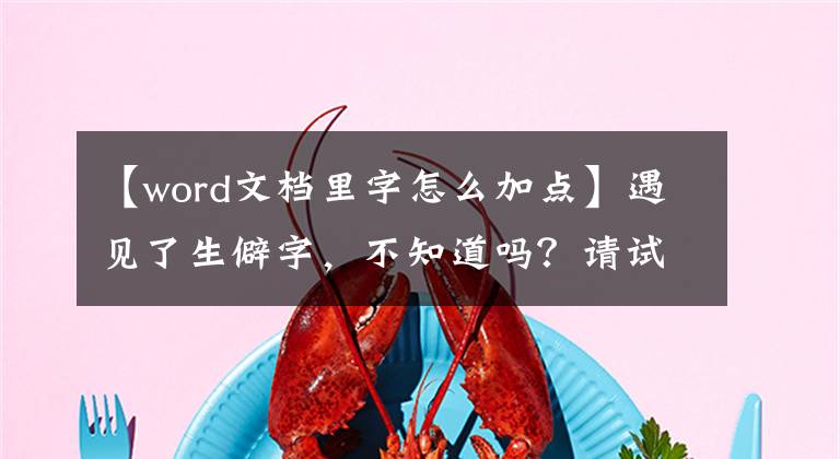 【word文档里字怎么加点】遇见了生僻字，不知道吗？请试试沃德拥有的拼音功能