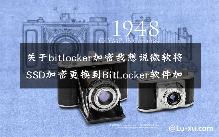 关于bitlocker加密我想说微软将SSD加密更换到BitLocker软件加密