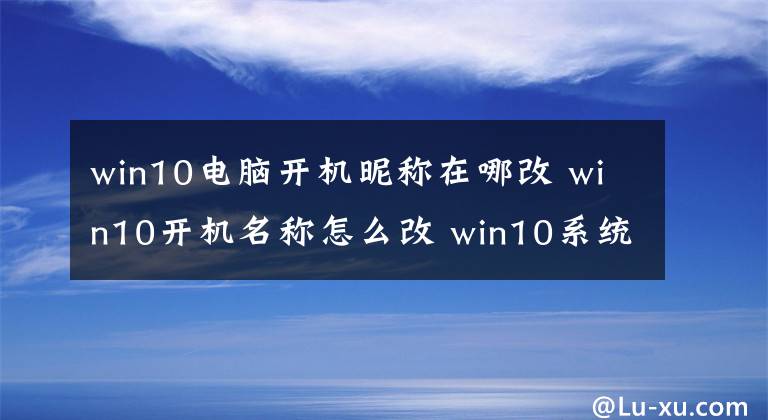 win10电脑开机昵称在哪改 win10开机名称怎么改 win10系统怎么更改开机昵称