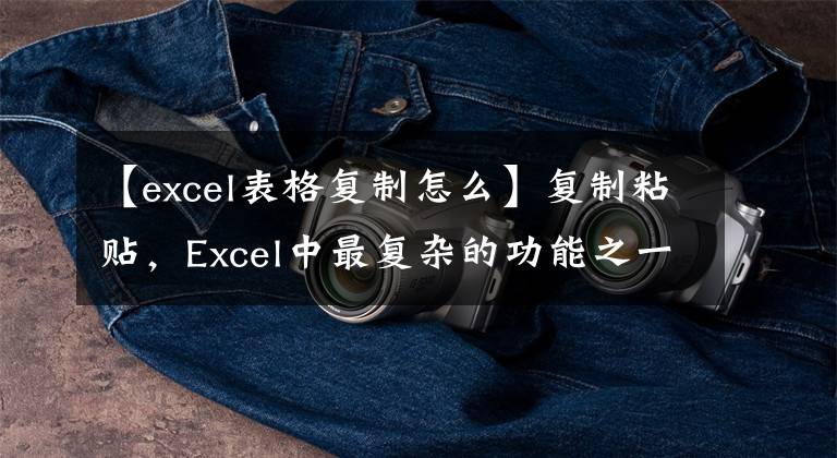 【excel表格复制怎么】复制粘贴，Excel中最复杂的功能之一，看完好像以前都是白学的。文章配图