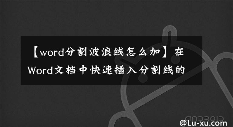 【word分割波浪线怎么加】在Word文档中快速插入分割线的技术，可以轻松处理一些快捷键