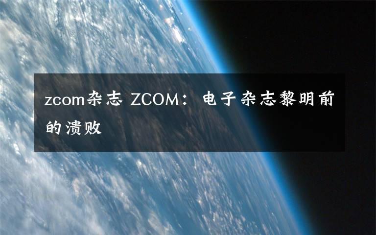 zcom杂志 ZCOM：电子杂志黎明前的溃败
