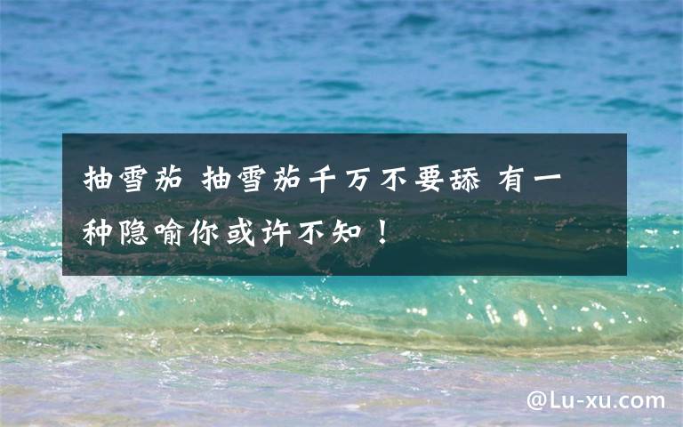 抽雪茄 抽雪茄千万不要舔 有一种隐喻你或许不知！文章配图