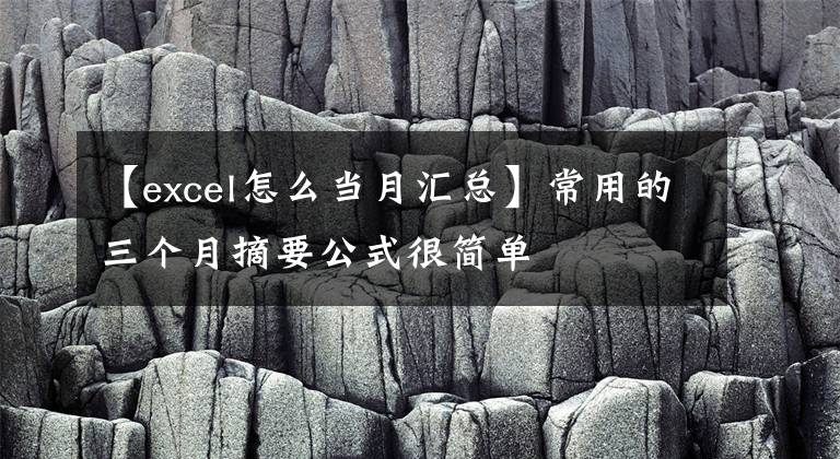 【excel怎么当月汇总】常用的三个月摘要公式很简单