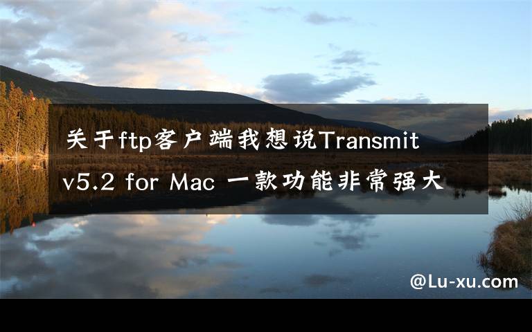 关于ftp客户端我想说Transmit v5.2 for Mac 一款功能非常强大的 FTP/SFTP 客户端