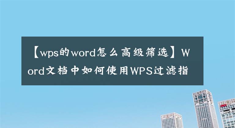 【wps的word怎么高级筛选】Word文档中如何使用WPS过滤指定年龄段的人
