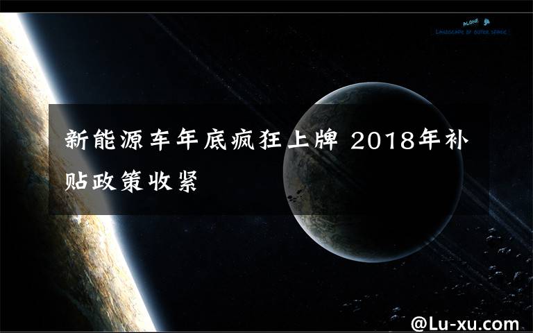 新能源车年底疯狂上牌 2018年补贴政策收紧