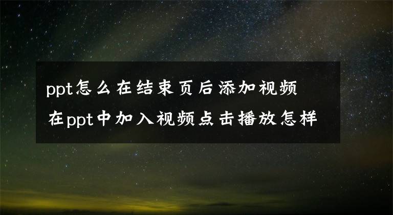 ppt怎么在结束页后添加视频 在ppt中加入视频点击播放怎样设置