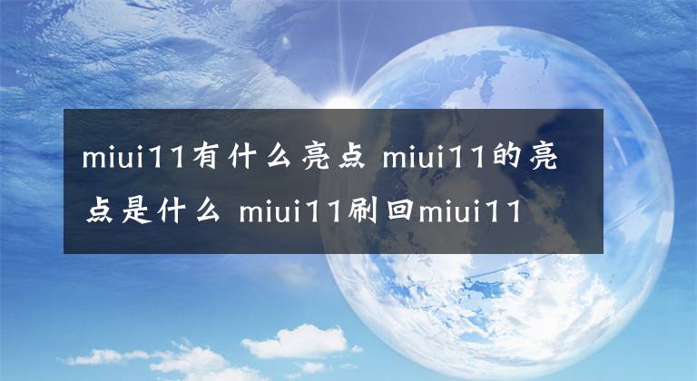 miui11有什么亮点 miui11的亮点是什么 miui11刷回miui11