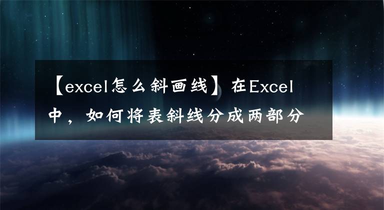 【excel怎么斜画线】在Excel中，如何将表斜线分成两部分并输入文本。