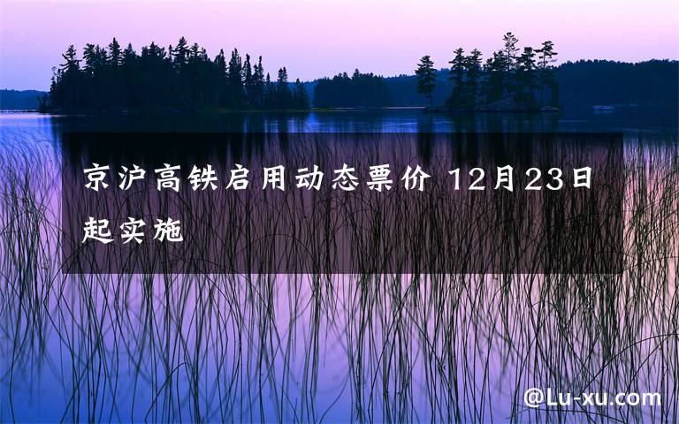 京沪高铁启用动态票价 12月23日起实施