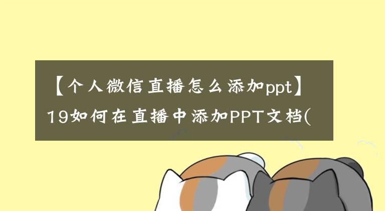 【个人微信直播怎么添加ppt】19如何在直播中添加PPT文档(一)|专业虚拟工作室制作教程