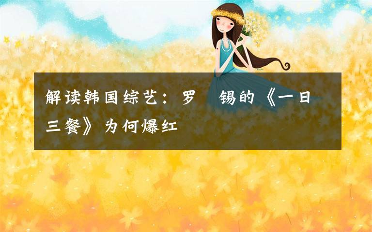 解读韩国综艺：罗暎锡的《一日三餐》为何爆红文章配图