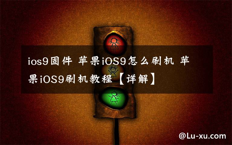 ios9固件 苹果iOS9怎么刷机 苹果iOS9刷机教程【详解】