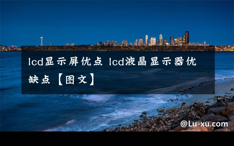 lcd显示屏优点 lcd液晶显示器优缺点【图文】