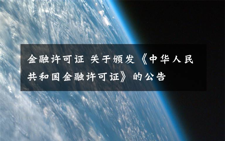 金融许可证 关于颁发《中华人民共和国金融许可证》的公告