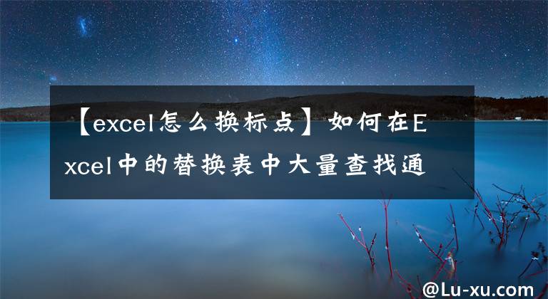 【excel怎么换标点】如何在Excel中的替换表中大量查找通配符(如星号和问号)？