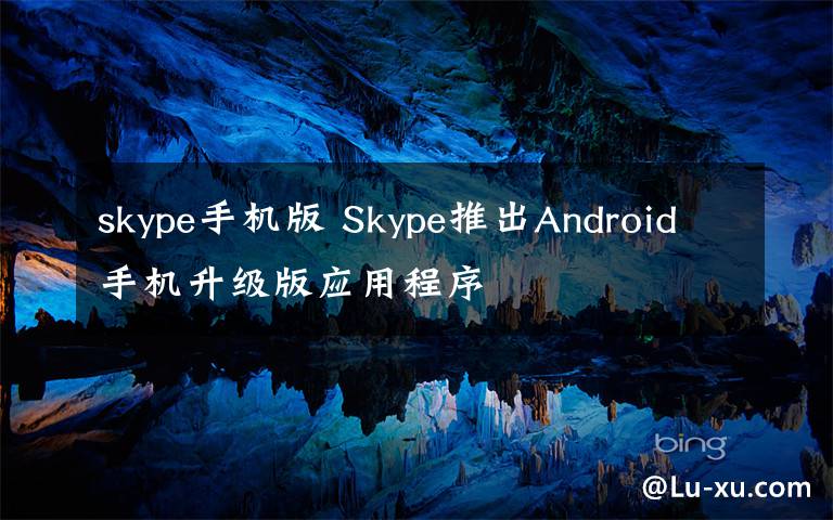 skype手机版 Skype推出Android手机升级版应用程序