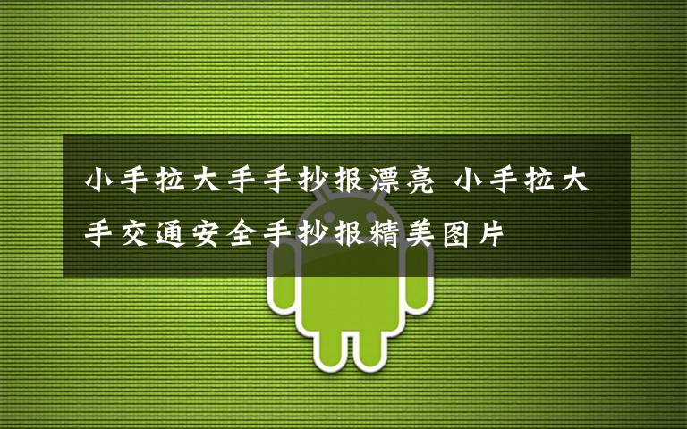 小手拉大手手抄报漂亮 小手拉大手交通安全手抄报精美图片