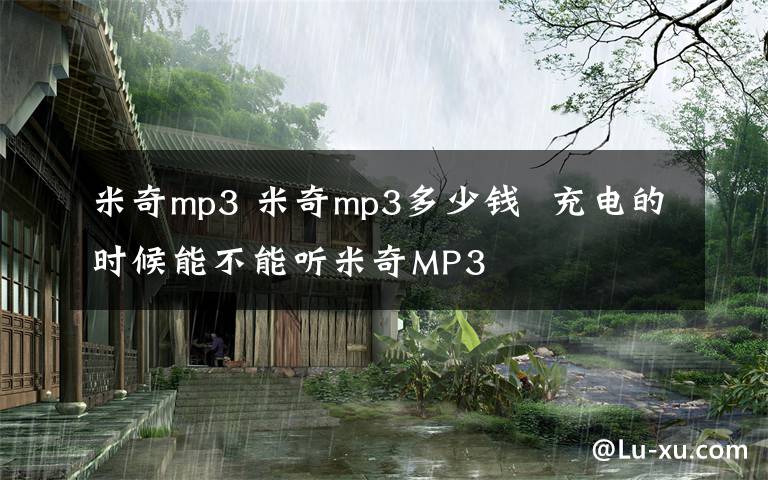 米奇mp3 米奇mp3多少钱  充电的时候能不能听米奇MP3