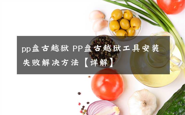 pp盘古越狱 PP盘古越狱工具安装失败解决方法【详解】